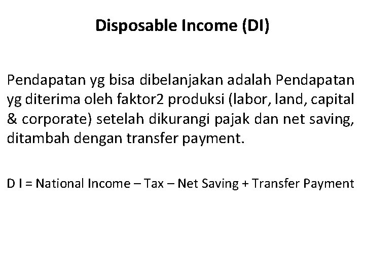Disposable Income (DI) Pendapatan yg bisa dibelanjakan adalah Pendapatan yg diterima oleh faktor 2