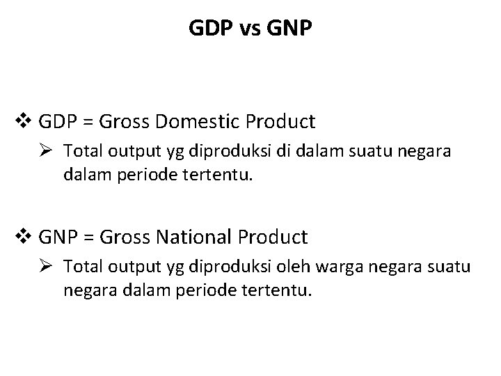 GDP vs GNP v GDP = Gross Domestic Product Ø Total output yg diproduksi