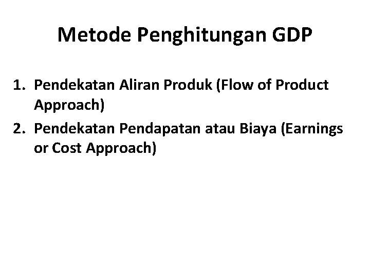 Metode Penghitungan GDP 1. Pendekatan Aliran Produk (Flow of Product Approach) 2. Pendekatan Pendapatan