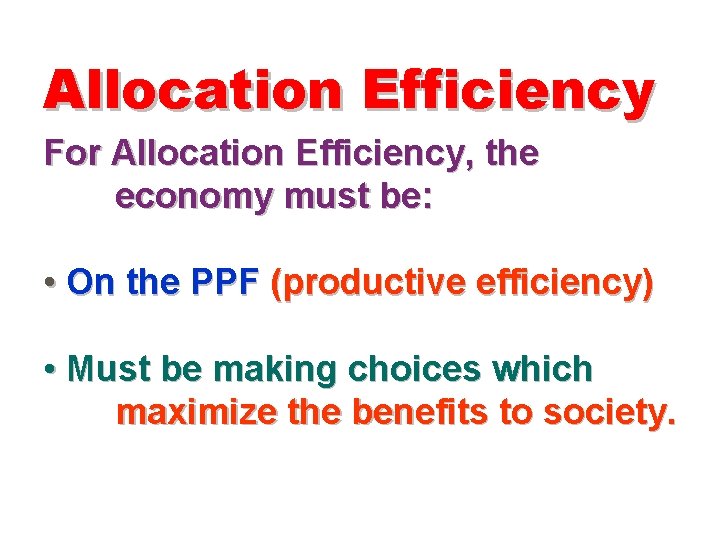 Allocation Efficiency For Allocation Efficiency, the economy must be: • On the PPF (productive