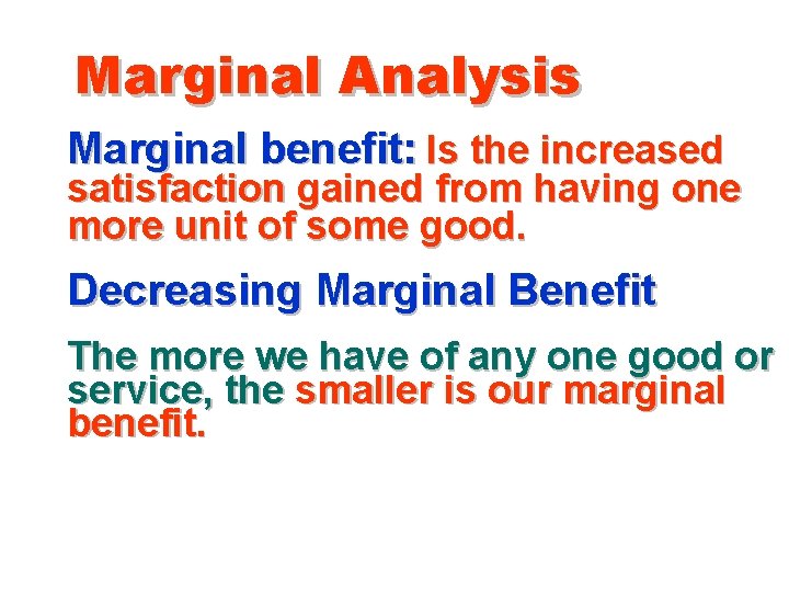 Marginal Analysis Marginal benefit: Is the increased satisfaction gained from having one more unit