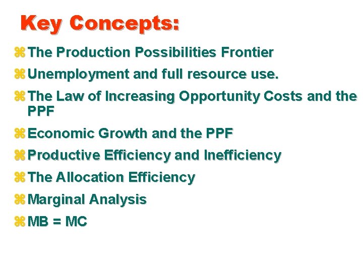 Key Concepts: z The Production Possibilities Frontier z Unemployment and full resource use. z