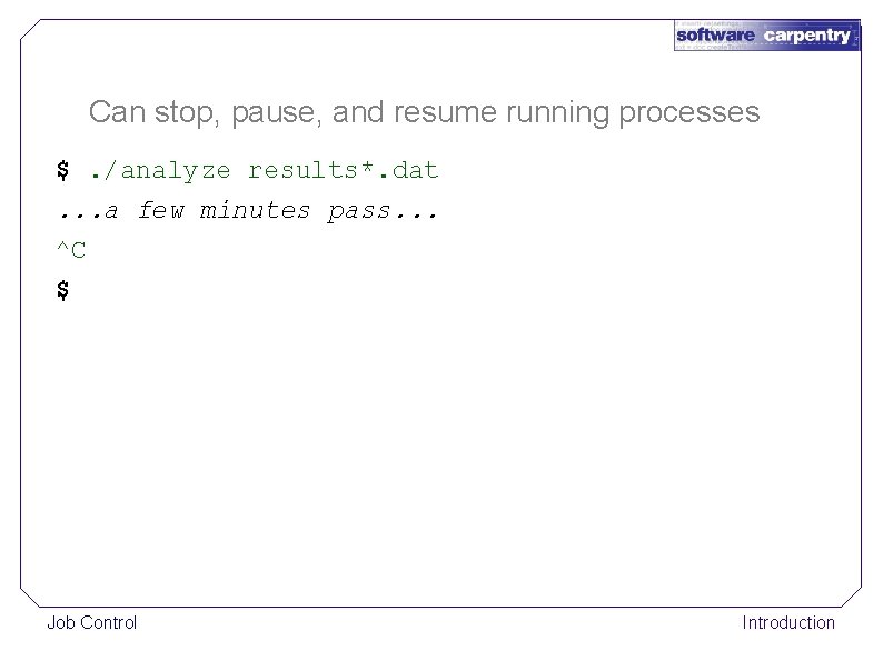 Can stop, pause, and resume running processes $. /analyze results*. dat. . . a