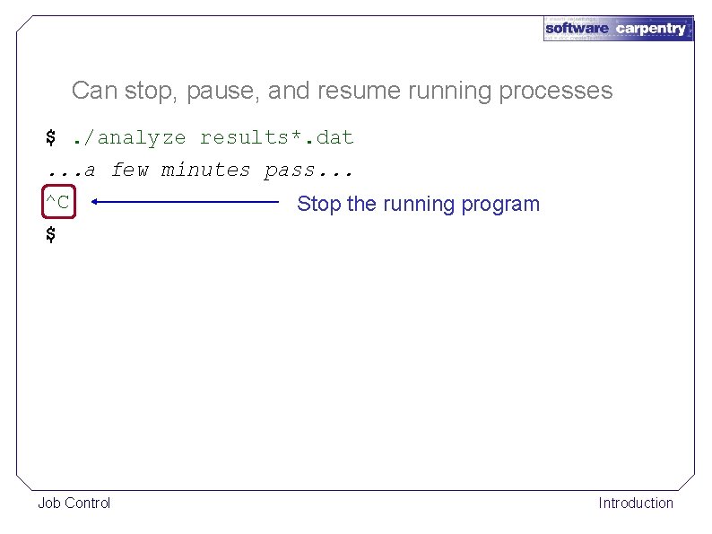 Can stop, pause, and resume running processes $. /analyze results*. dat. . . a