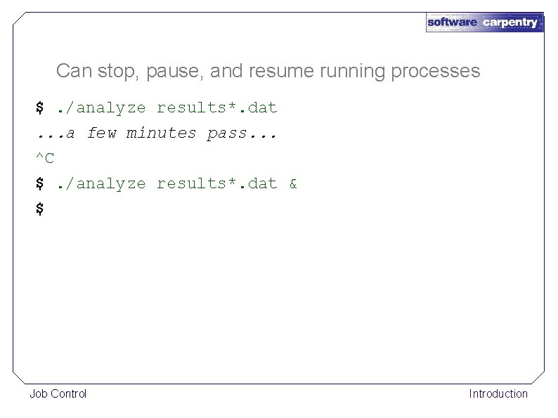Can stop, pause, and resume running processes $. /analyze results*. dat. . . a