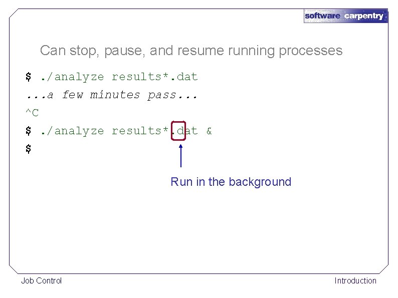 Can stop, pause, and resume running processes $. /analyze results*. dat. . . a