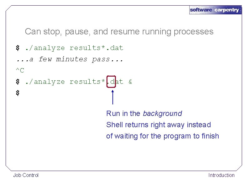 Can stop, pause, and resume running processes $. /analyze results*. dat. . . a
