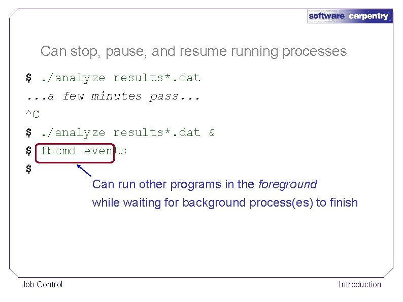 Can stop, pause, and resume running processes $. /analyze results*. dat. . . a