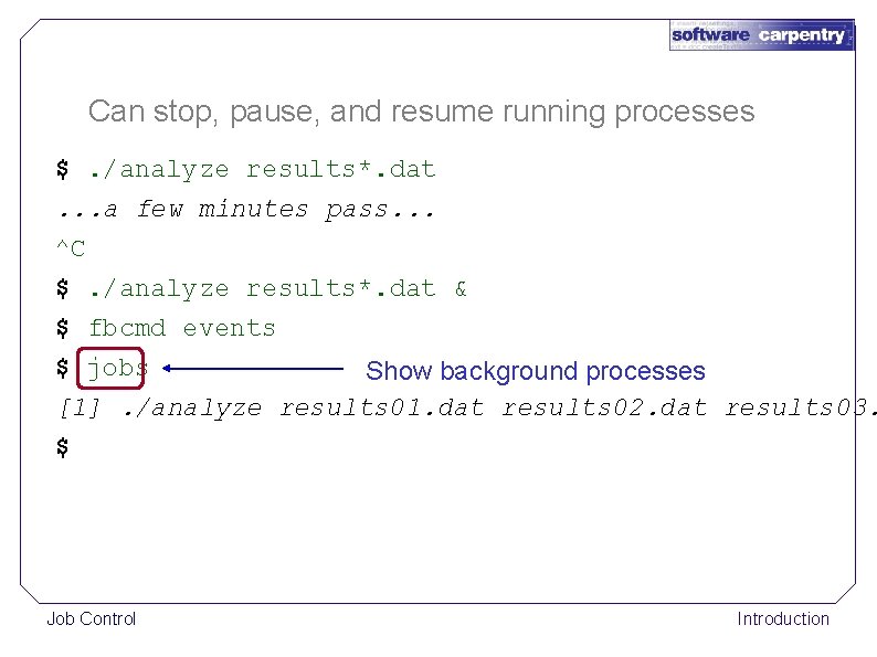 Can stop, pause, and resume running processes $. /analyze results*. dat. . . a