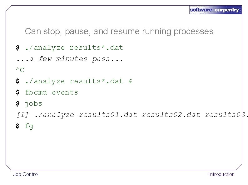 Can stop, pause, and resume running processes $. /analyze results*. dat. . . a