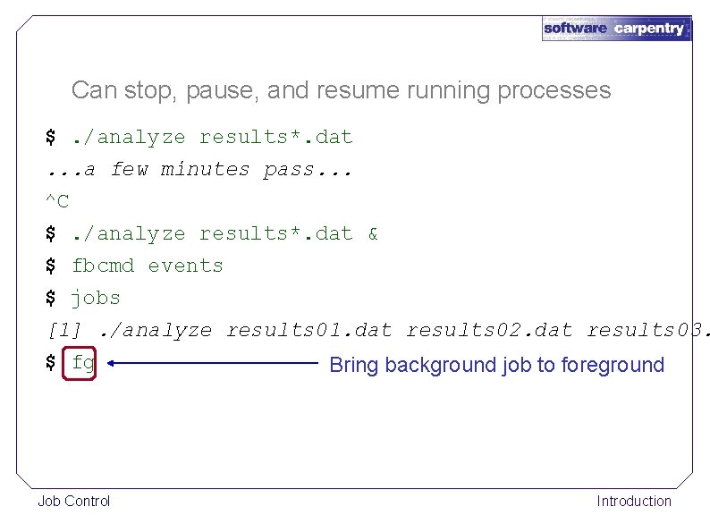 Can stop, pause, and resume running processes $. /analyze results*. dat. . . a