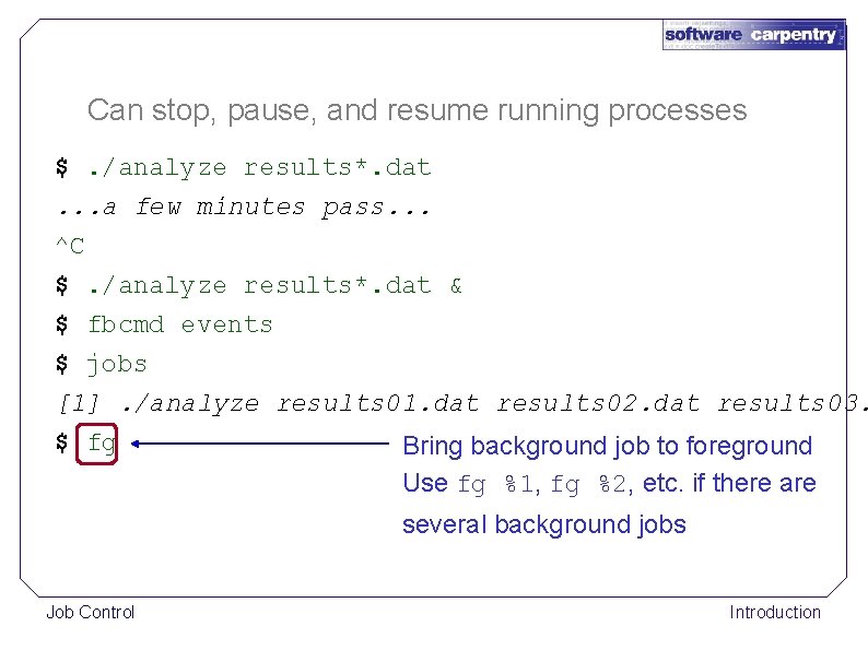 Can stop, pause, and resume running processes $. /analyze results*. dat. . . a