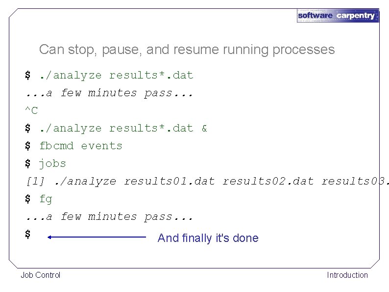 Can stop, pause, and resume running processes $. /analyze results*. dat. . . a