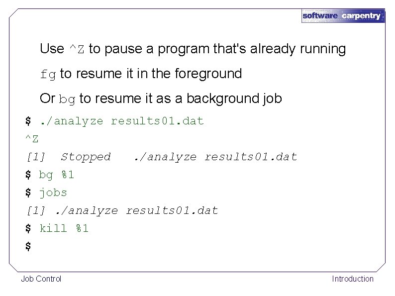 Use ^Z to pause a program that's already running fg to resume it in