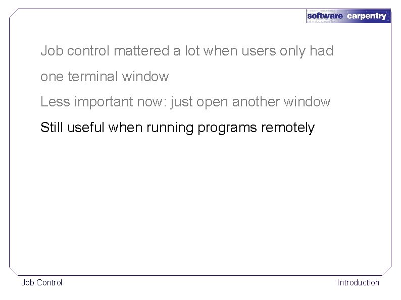 Job control mattered a lot when users only had one terminal window Less important