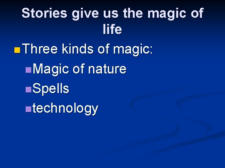 Stories give us the magic of life n Three kinds of magic: n. Magic