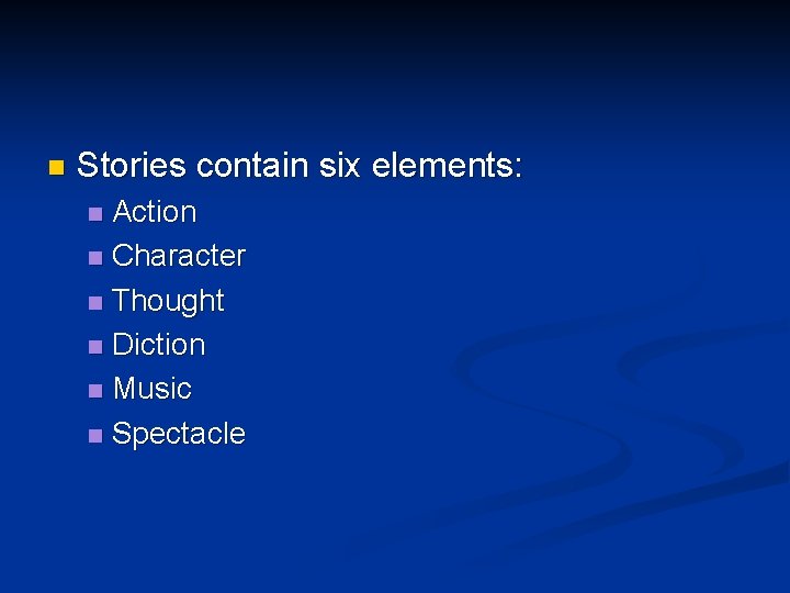 n Stories contain six elements: Action n Character n Thought n Diction n Music