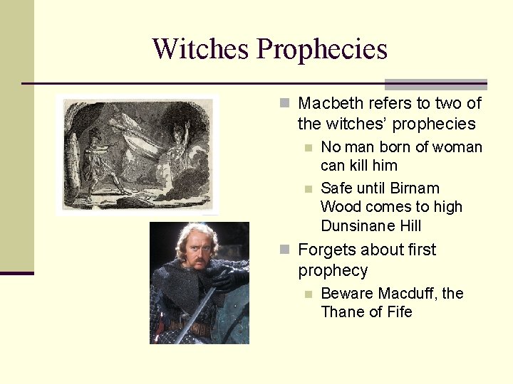 Witches Prophecies n Macbeth refers to two of the witches’ prophecies n n No