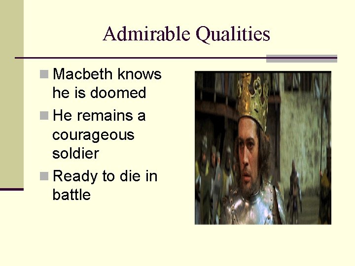 Admirable Qualities n Macbeth knows he is doomed n He remains a courageous soldier