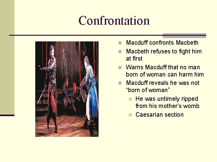 Confrontation n Macduff confronts Macbeth n Macbeth refuses to fight him at first n