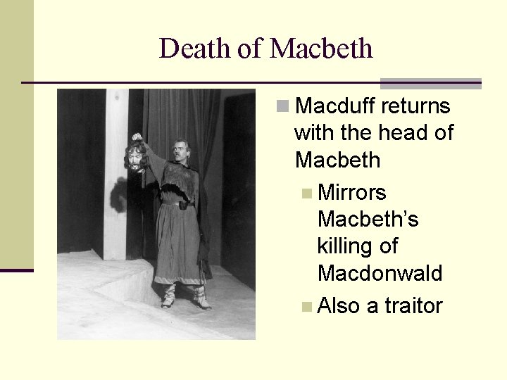 Death of Macbeth n Macduff returns with the head of Macbeth n Mirrors Macbeth’s