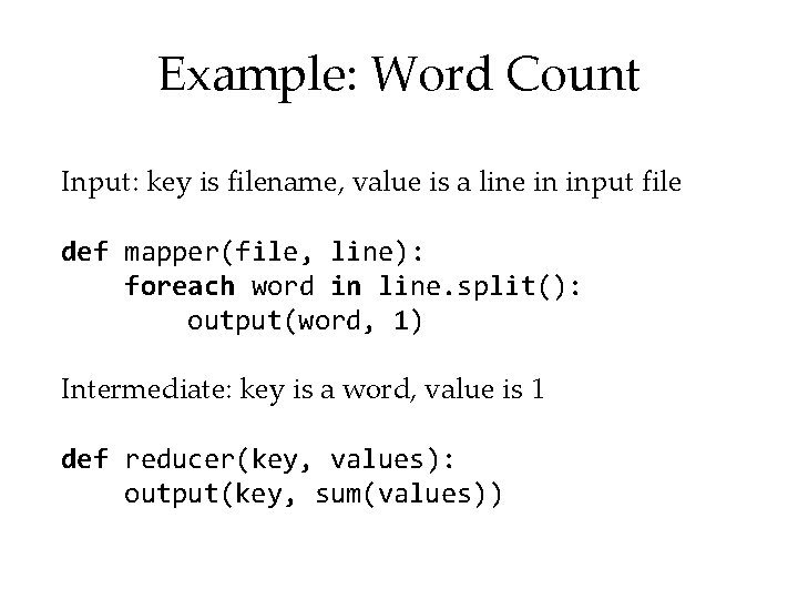 Example: Word Count Input: key is filename, value is a line in input file