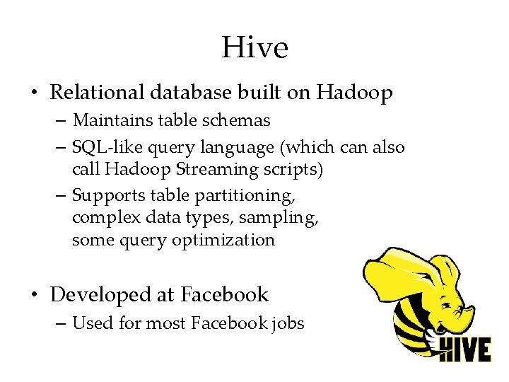 Hive • Relational database built on Hadoop – Maintains table schemas – SQL-like query