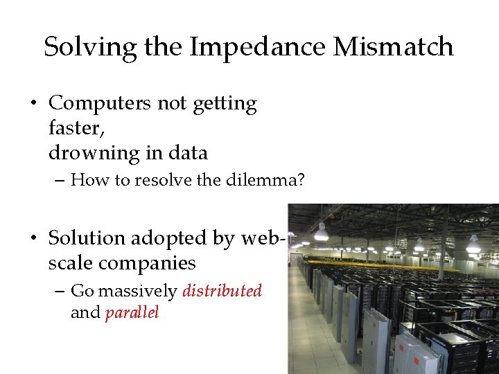 Solving the Impedance Mismatch • Computers not getting faster, drowning in data – How