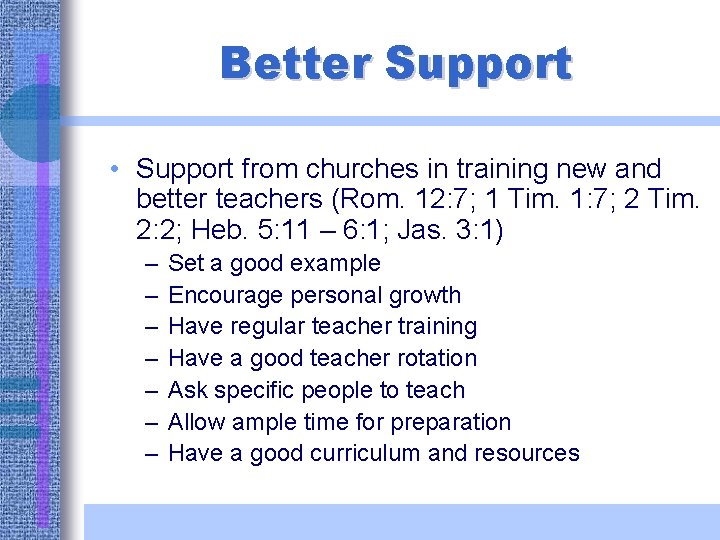 Better Support • Support from churches in training new and better teachers (Rom. 12: