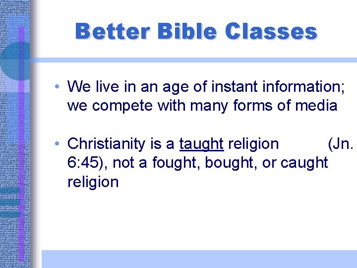 Better Bible Classes • We live in an age of instant information; we compete