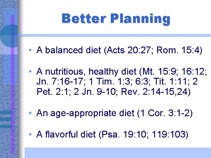 Better Planning • A balanced diet (Acts 20: 27; Rom. 15: 4) • A
