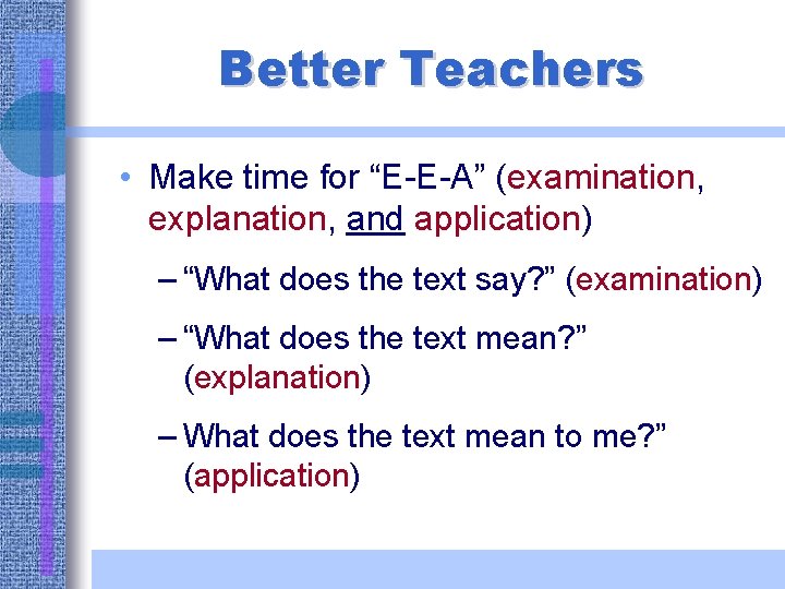 Better Teachers • Make time for “E-E-A” (examination, explanation, and application) – “What does