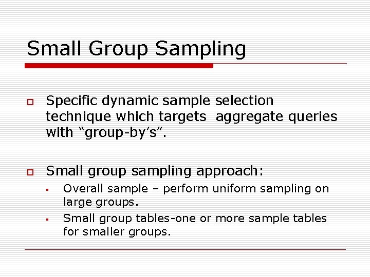 Small Group Sampling o o Specific dynamic sample selection technique which targets aggregate queries