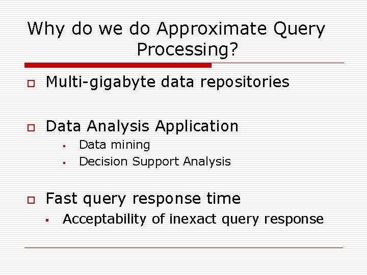 Why do we do Approximate Query Processing? o Multi-gigabyte data repositories o Data Analysis