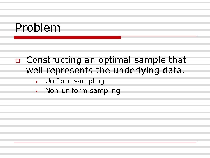 Problem o Constructing an optimal sample that well represents the underlying data. § §
