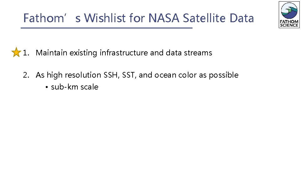 Fathom’s Wishlist for NASA Satellite Data 1. Maintain existing infrastructure and data streams 2.