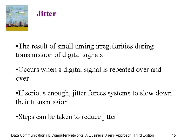 Jitter • The result of small timing irregularities during transmission of digital signals •