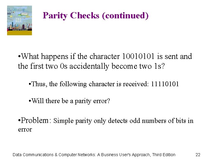 Parity Checks (continued) • What happens if the character 10010101 is sent and the