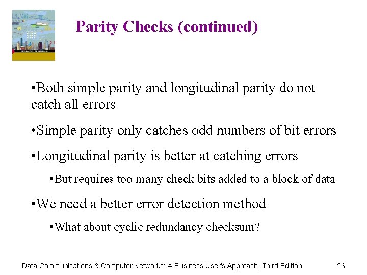 Parity Checks (continued) • Both simple parity and longitudinal parity do not catch all
