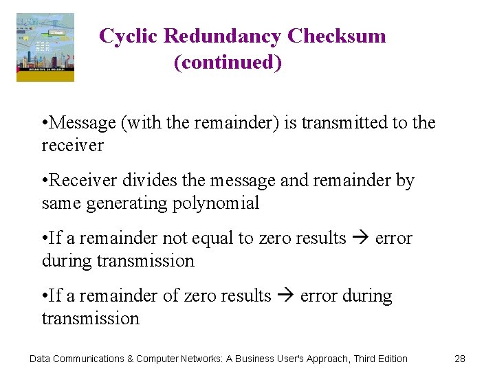 Cyclic Redundancy Checksum (continued) • Message (with the remainder) is transmitted to the receiver
