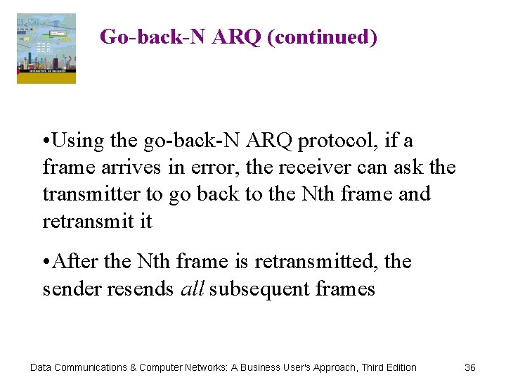 Go-back-N ARQ (continued) • Using the go-back-N ARQ protocol, if a frame arrives in
