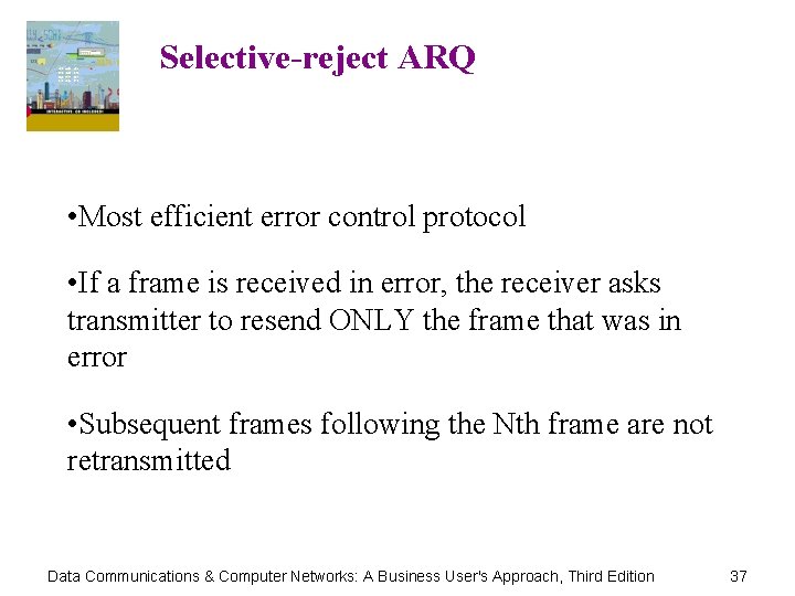 Selective-reject ARQ • Most efficient error control protocol • If a frame is received