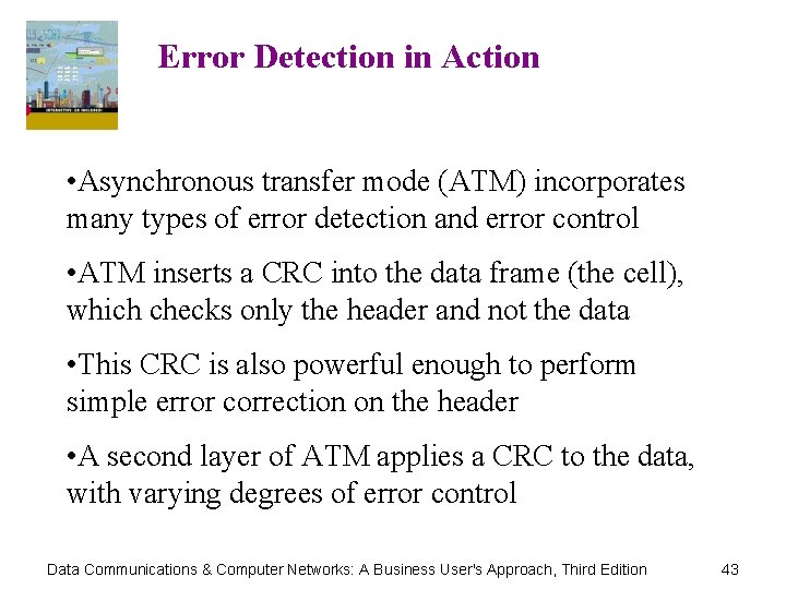 Error Detection in Action • Asynchronous transfer mode (ATM) incorporates many types of error