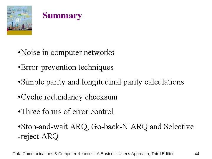 Summary • Noise in computer networks • Error-prevention techniques • Simple parity and longitudinal