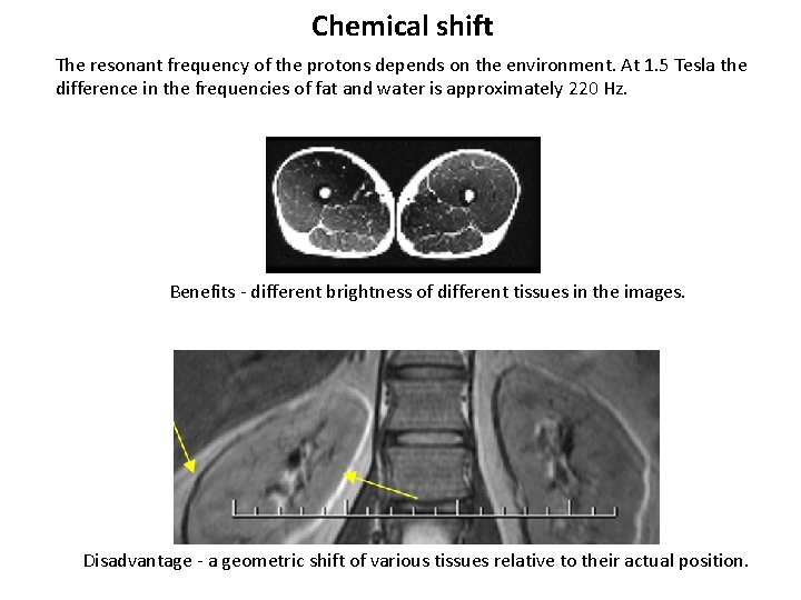 Chemical shift The resonant frequency of the protons depends on the environment. At 1.