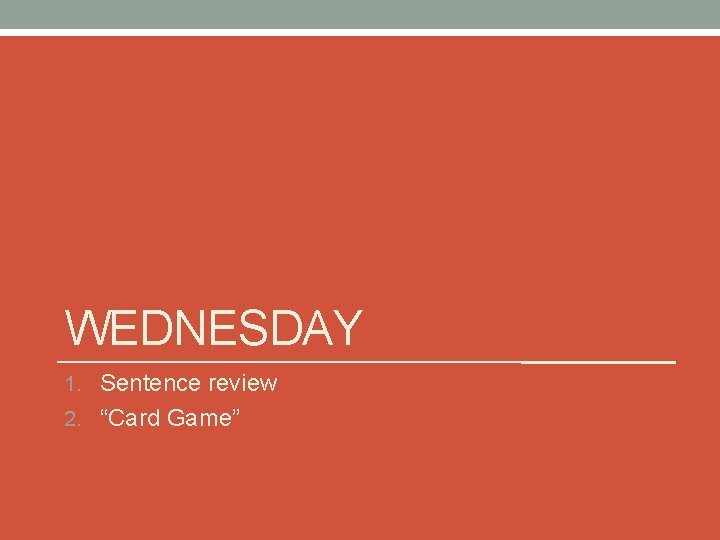 WEDNESDAY 1. Sentence review 2. “Card Game” 