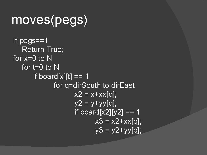 moves(pegs) If pegs==1 Return True; for x=0 to N for t=0 to N if