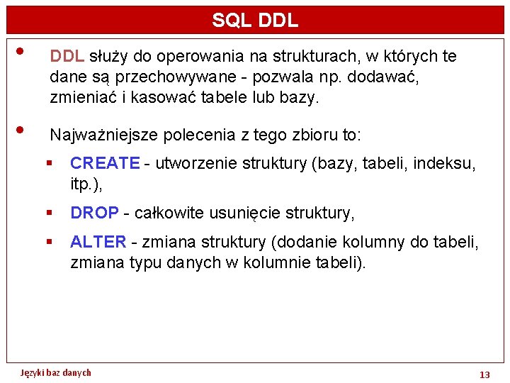 SQL DDL • • DDL służy do operowania na strukturach, w których te dane
