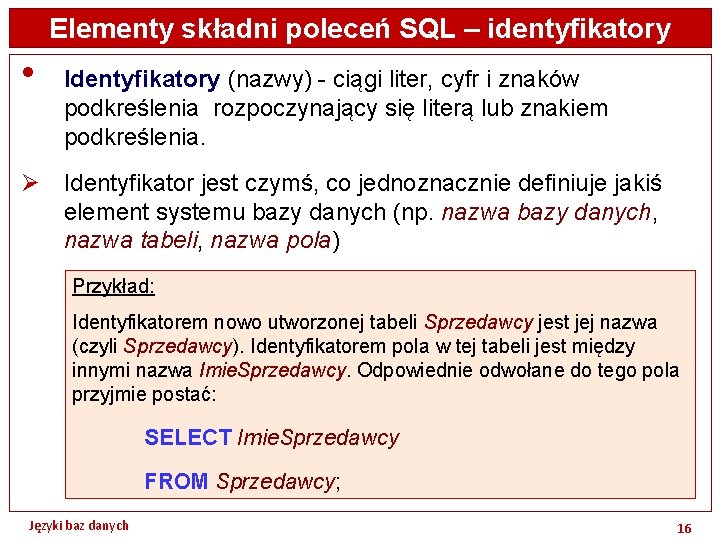 Elementy składni poleceń SQL – identyfikatory • Identyfikatory (nazwy) - ciągi liter, cyfr i