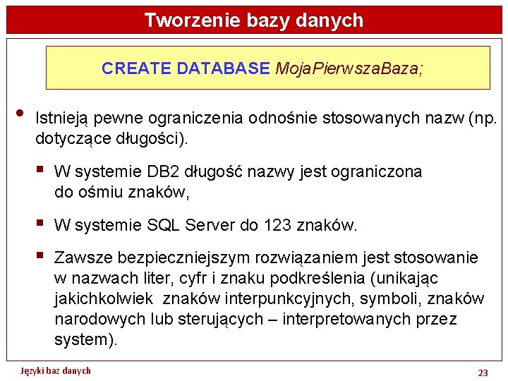 Tworzenie bazy danych CREATE DATABASE Moja. Pierwsza. Baza; • Istnieją pewne ograniczenia odnośnie stosowanych